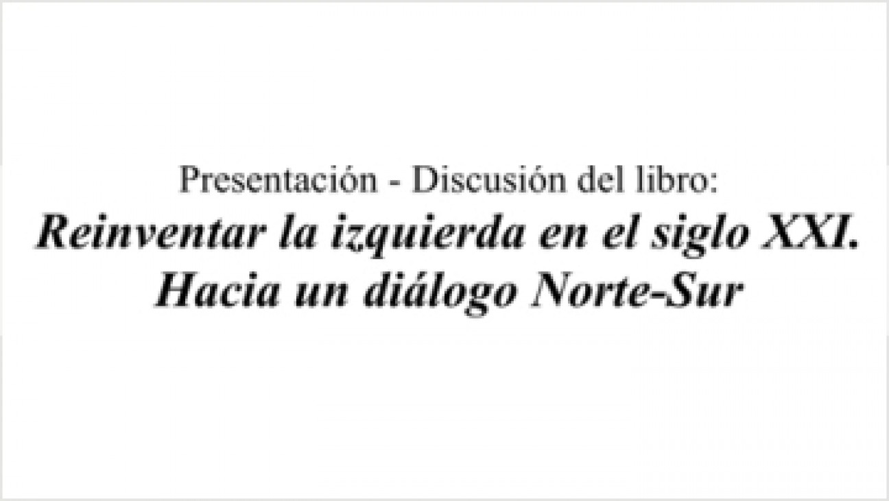 imagen Presentación - Discusión del libro: Reinventar la izquierda en el siglo XXI. Hacia un diálogo Norte-Sur