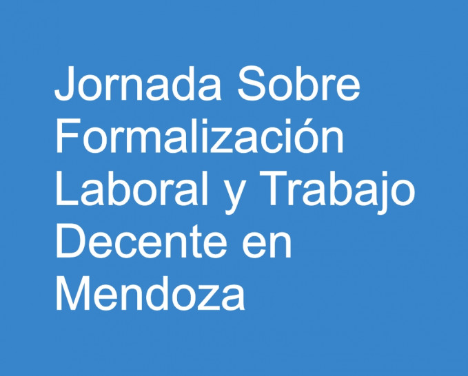 imagen Jornadas sobre Formalización Laboral y Trabajo Decente en Mendoza