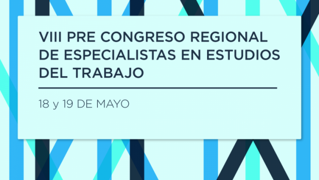 imagen Se realizará la octava edición del Pre Congreso Regional de Especialistas en Estudios del Trabajo